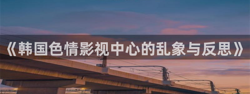 天空视频素材免费：《韩国色情影视中心的乱象与反思》