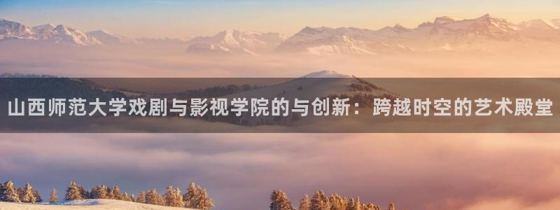 滚动的天空2魔幻旅程下载：山西师范大学戏剧与影视学院的与创新：跨越时空的艺术殿堂